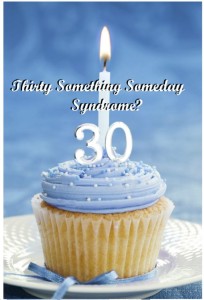 TS3 or Thirty Something Someday Syndrome;